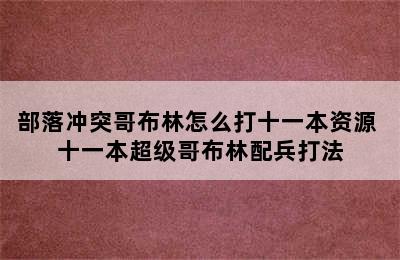 部落冲突哥布林怎么打十一本资源 十一本超级哥布林配兵打法